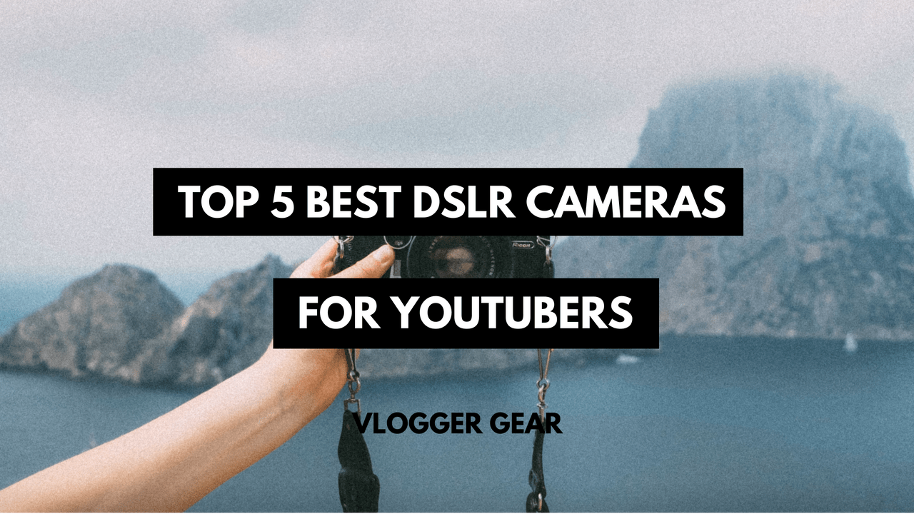 Top 5 Best DSLR Vlogging Cameras For YouTube